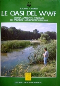 Le Oasi del WWF   Storia, ambiente, itinerari dei paradisi naturalistici italiani di 