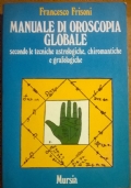 Manuale di oroscopia globale secondo le tecniche astrologiche, chiromantiche e grafologiche