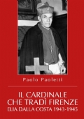 Il Cardinale che tradì Firenze. Elia Dalla Costa 1943-1945