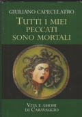 Tutti i miei peccati sono mortali   Vita e amori di Caravaggio di 