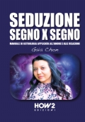 Seduzione segno x segno. Manuale di astrologia applicata all’amore e alle relazioni