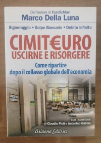 CimitEuro, uscirne e risorgere. Signoraggio, golpe bancario, debito infinito. Come ripartire dopo il collasso globale dell’economia