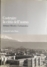 COSTRUIRE LA CITT DELLUOMO (Adriano Olivetti e lurbanistica) di 