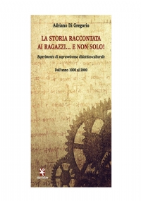 La Storia raccontata ai ragazzi… e non solo! Esperimento di sopravvivenza didattico-culturale. Dall’anno 1000 al 2000