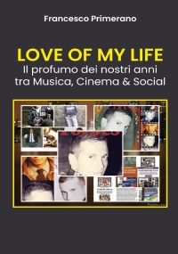 LOVE OF MY LIFE Il profumo dei nostri anni tra Musica, Cinema & Social