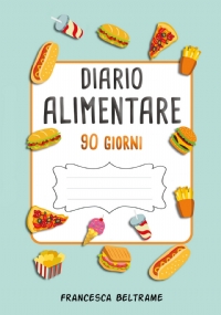 DIARIO ALIMENTARE 90 GIORNI; Il diario più completo per perdere peso velocemente e monitorare i propri obiettivi