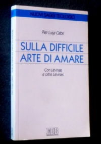 SULLA DIFFICILE ARTE DI AMARE - CON LVINAS E OLTRE LVINAS di PIER LUIGI CABRI