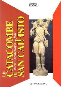 Le catacombe di S. Callisto. Storia, archeologia, fede di 