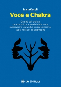 Voce e Chakra. Qualità dei chakra, caratteristiche e analisi della voce, meditazioni e pratiche di rigenerazione, suoni mistici e di guarigione