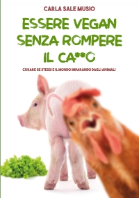 ESSERE VEGAN SENZA ROMPERE IL CA**O. Curare se stessi e il mondo imparando dagli animali