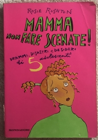 Mamma non fare scenate! drammi, disastri e desideri di 5 adolescenti