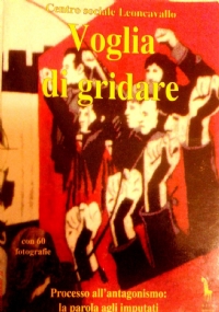 Voglia di gridare. Processo all’antagonismo. La parola agli imputati. Con videocassetta