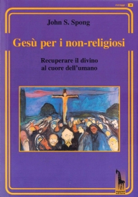 Gesù per i non-religiosi. Recuperare il divino nel cuore dell’essere umano