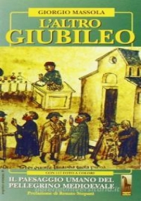 L’altro giubileo il paesaggio umano del pellegrino medioevale