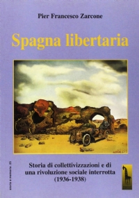 Spagna libertaria storia di collettivizzazioni e di una rivoluzione sociale interrotta, 1936-1938