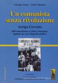 Un comunista senza rivoluzione Arrigo Cervetto : dall’anarchismo a Lotta comunista: appunti per una biografia politica