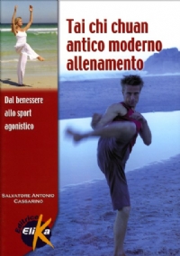 Tai Chi Chuan antico moderno. Allenamento dal benessere allo sport agonistico