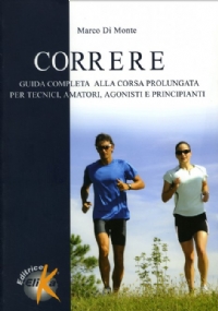 Correre. Guida completa alla corsa prolungata per tecnici, amatori, agonisti e principianti