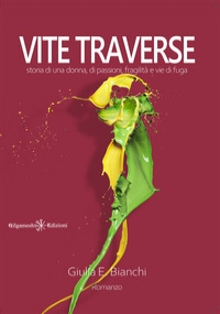 Vite traverse. Storia di una donna, di passioni, fragilità e vie di fuga