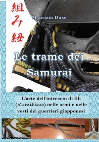 Le trame dei Samurai. L’arte dell’intreccio di fili (Kumihimo) nelle armi e nelle vesti dei guerrieri giapponesi