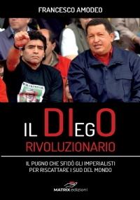 Il DIegO rivoluzionario. Il pugno che sfidò gli imperialisti per riscattare i sud del mondo