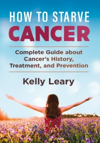 How to starve cancer. Complete Guide about Cancer’s History, Treatment, and Prevention