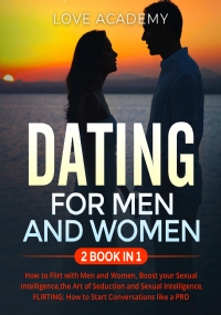 DATING for Men and Women (2 BOOK IN 1). How to Flirt with Men and Women, Boost your Sexual Intelligence,the Art of Seduction and Sexual Intelligence, FLIRTING: How to Start Conversations like a PRO