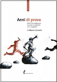 Anni di prova. Oltre l’accoglienza: incontri e pratiche con i migranti