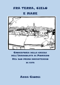 Fra terra, cielo e mare. Cronistoria della chiesa dell’Immacolata di Piombino nel suo primo novantennio di vita