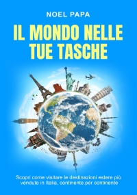 Il mondo nelle tue tasche. Scopri come visitare le destinazioni estere più vendute in Italia, continente per continente