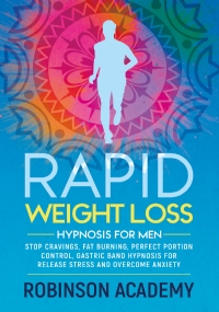 Rapid weight loss hypnosis for men. Stop Cravings, Fat Burning, Perfect Portion Control, Gastric Band Hypnosis for Release Stress And Overcome Anxiety