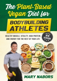 The Plant-Based Vegan Diet for Bodybuilding Athletes (NEW VERSION)