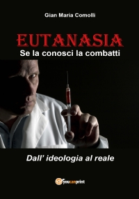 EUTANASIA. Se la conosci la combatti. Dall’ideologia al reale