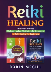 Reiki Healing. This Book Includes: Chakras Healing Meditation for Beginners + reiki Healing for Beginners