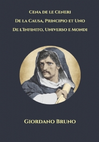 Cena de le Ceneri - De la Causa, Principio et Uno - De l’Infinito, Universo e Mondi