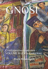 Gnosi Cristianesimo Esoterico VOLUME III (Ciclo Esoterico)