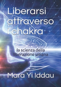 Liberarsi attraverso i chakra: la scienza della liberazione umana