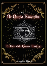 De Quinta Essentiae vol. 1 : Trattato sulla quinta essenza: Antico Grimorio Alchemico Medioevale sulla quinta essenza, l’elisir di Lunga Vita