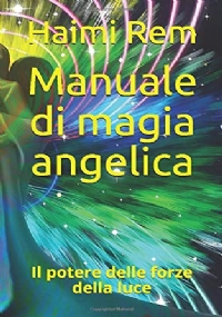 Manuale Di Magia Angelica Il Potere Delle Forze Della Luce