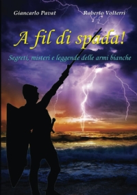 A fil di spada!: Segreti, misteri e leggende delle armi bianche