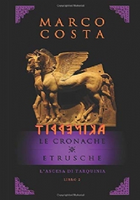 TIRRENICA LE CRONACHE ETRUSCHE - LIBRO SECONDO: L’ascesa di Tarquini