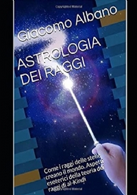 ASTROLOGIA DEI RAGGI: Come i raggi delle stelle creano il mondo. Aspetti esoterici della teoria dei raggi di al-Kindi