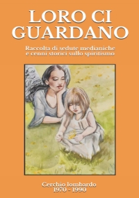 LORO CI GUARDANO: Raccolta di sedute medianiche e cenni storici sullo spiritismo