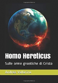 Homo Hereticus Sulle Orme Gnostiche Di Cristo