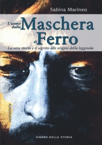 L’Uomo dalla maschera di ferro: La vera storia e il segreto alle origini della leggenda