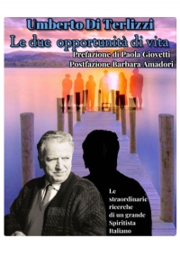 Le due opportunità di vita: Le straordinarie ricerche di un grande Spiritista italiano