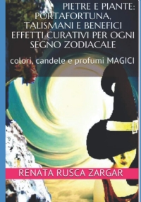 PIETRE E PIANTE: PORTAFORTUNA, talismani e benefici effetti curativi per ogni SEGNO ZODIACALE: colori, candele e profumi MAGICI