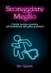 Scoreggiare Meglio: Guida Tecnico – Pratica all’Emissione del Peto Perfetto