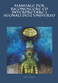 MANUALE PER RICONOSCERE ED INTERPRETARE I SEGNALI DELL’UNIVERSO