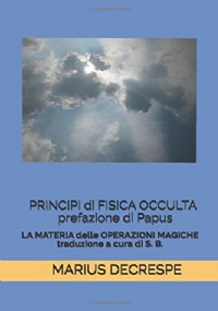 Principi Di Fisica Occulta Prefazione Di Papus La MATERIA DELLE OPERAZIONI MAGICHE Traduzione Di S. B.